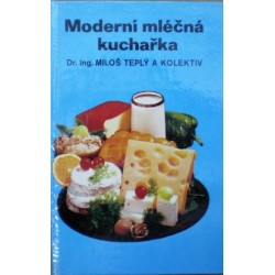 Teplý Miloš a kolektiv - Moderní mléčná kuchařka - Mléčné pokrmy, lahůdky..
