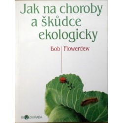 Flowerdew Bob - Jak na choroby a škůdce ekologicky