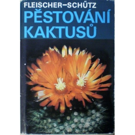 Fleischer Zdeněk, Schütz Bohumil - Pěstování kaktusů