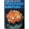 Fleischer Zdeněk, Schütz Bohumil - Pěstování kaktusů