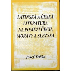 Tříška Josef - Latinská a česká literatura na pomezí Čech, ...