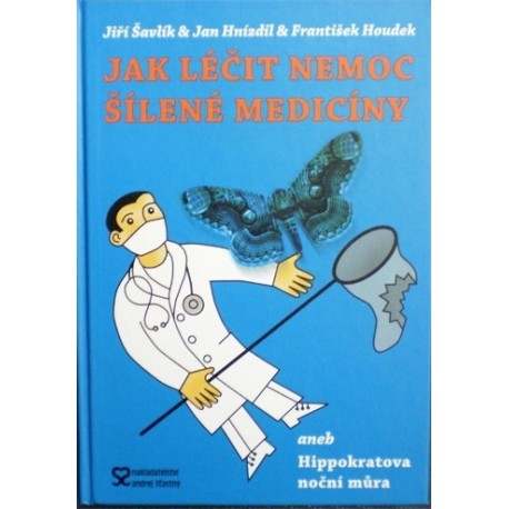 Šavlík Jiří, Hnízdil Jan, Houdek František - Jak léčit nemoc šílené medicíny