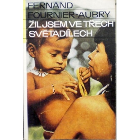 Fournier - Aubry Fernand - Žil jsem ve třech světadílech