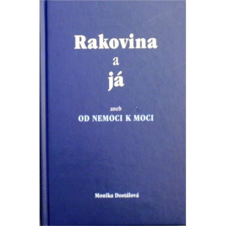 Dostálová Monika - Rakovina a já aneb Od nemoci k moci