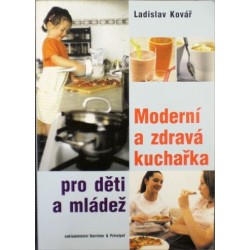 Kovář Ladislav - Moderní a zdravá kuchařka pro děti a mládež