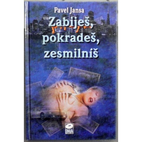 Jansa Pavel - Zabiješ, pokradeš, zesmilníš