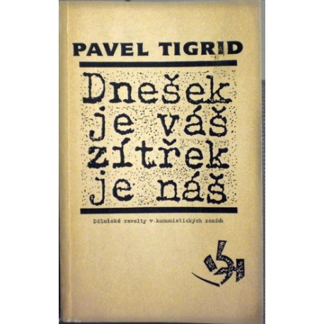 Tigrid Pavel - Dnešek je váš, zítřek je náš