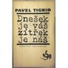 Tigrid Pavel - Dnešek je váš, zítřek je náš