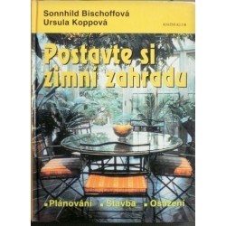 Bischoffová Sonnhild, Koppová Ursula - Postavte si zimní zahradu - Plánování, stavba, ...