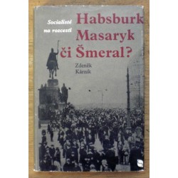 Kárník Zdeněk - Habsburk Masaryk či Šmeral (Socialisté na rozcestí