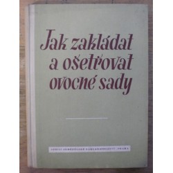 Kolektiv ovocnářských pracovníků - Jak zakládat a ošetřovat ovocné sady
