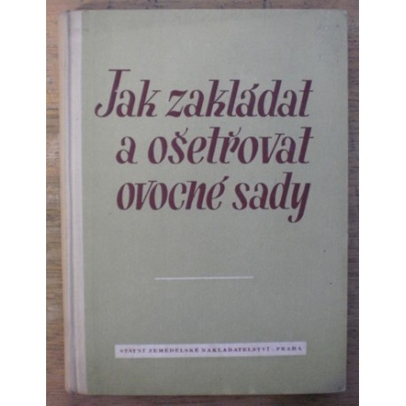 Kolektiv ovocnářských pracovníků - Jak zakládat a ošetřovat ovocné sady