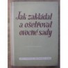 Kolektiv ovocnářských pracovníků - Jak zakládat a ošetřovat ovocné sady