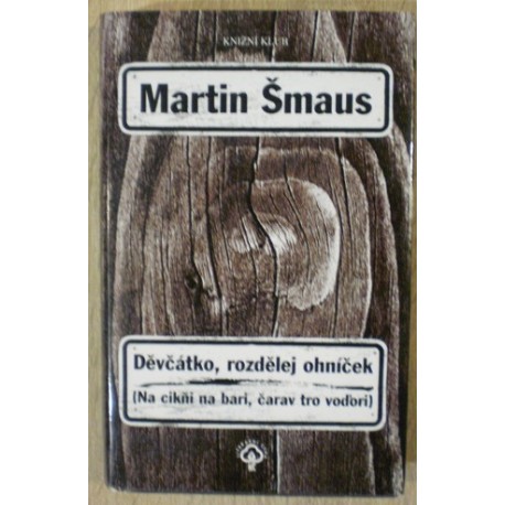 Šmaus Martin - Děvčátko rozdělej ohníček