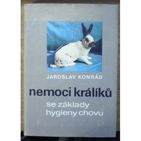 Kondrád Jaroslav - Nemoci králíků se základy hygieny chovu