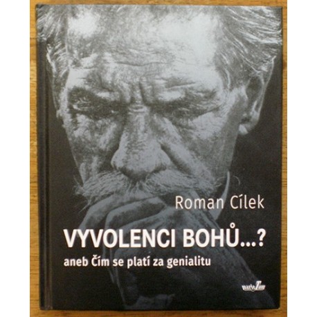 Cílek Roman - Vyvolenci bohů...? aneb Čím se platí za genialitu