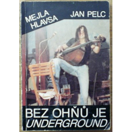 Hlavsa Mejla, Pelc Jan - Bez ohňů je underground