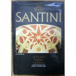 Sedlák Jan - Jan Blažej Santini - Setkání baroku s gotikou