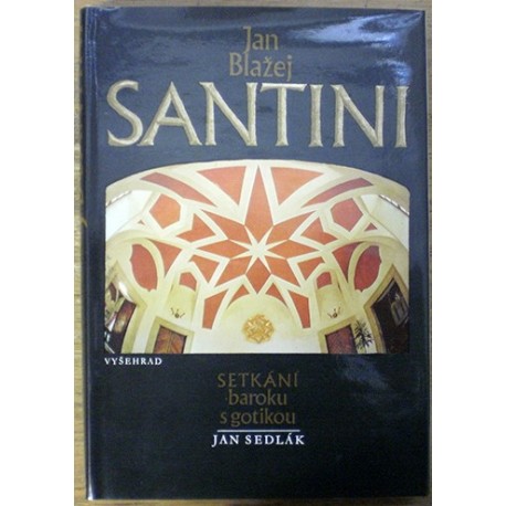Sedlák Jan - Jan Blažej Santini - Setkání baroku s gotikou