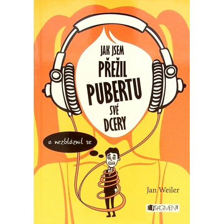 Weiler Jan - Jak jsem přežil pubertu své dcery a nezbláznil jsem se