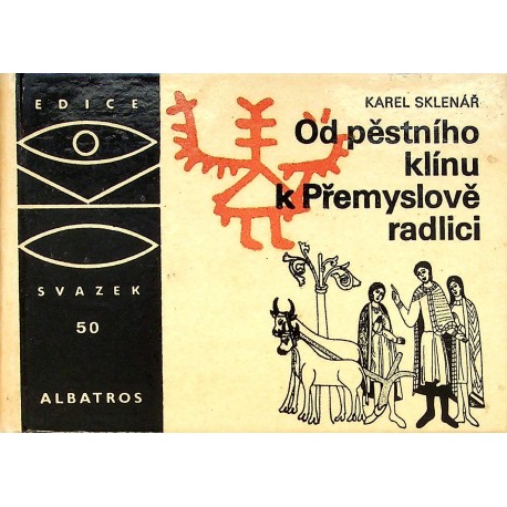 Sklenář Karel - Od pěstního klínu k Přemyslově radlici