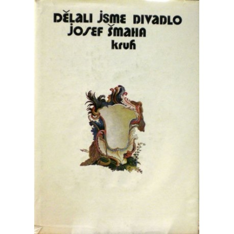 Šmaha Josef - Dělali jsme divadlo