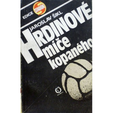 Šikl Jaroslav - Hrdinové míče kopaného