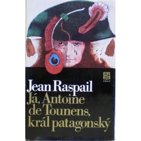 Raspail Jean - Já, Antonie de Tounens, král patagonský