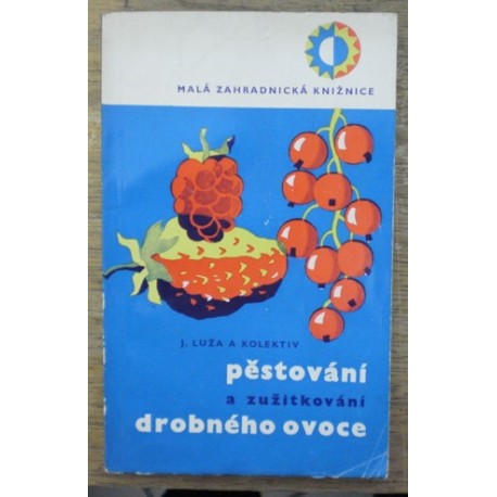 Luža Josef a kolektiv - Pěstování a zužitkování drobného ovoce