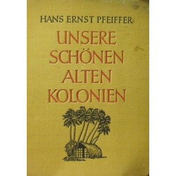 Pfeiffer Hans Ernst - Unsere schönen alten Kolonien