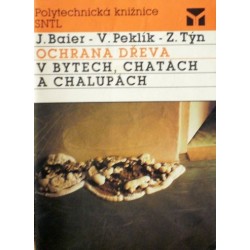 Baier Jiří, Peklík Václav, Týn Zdeněk - Ochrana dřeva v bytech, chatách a chalupách
