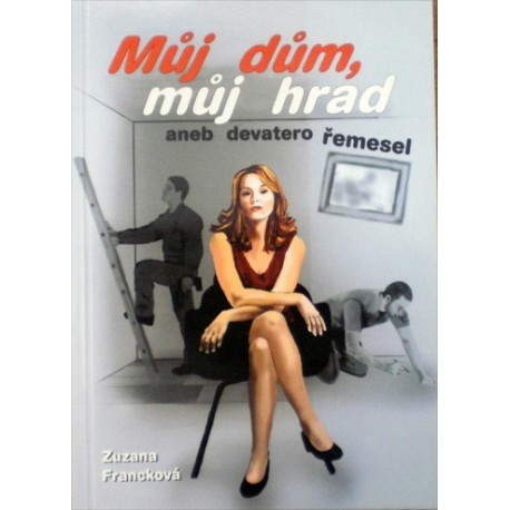 Francková Zuzana - Můj dům, můj hrad aneb Devatero řemesel