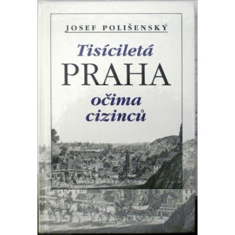 Polišenský Josef - Tisíciletá Praha očima cizinců